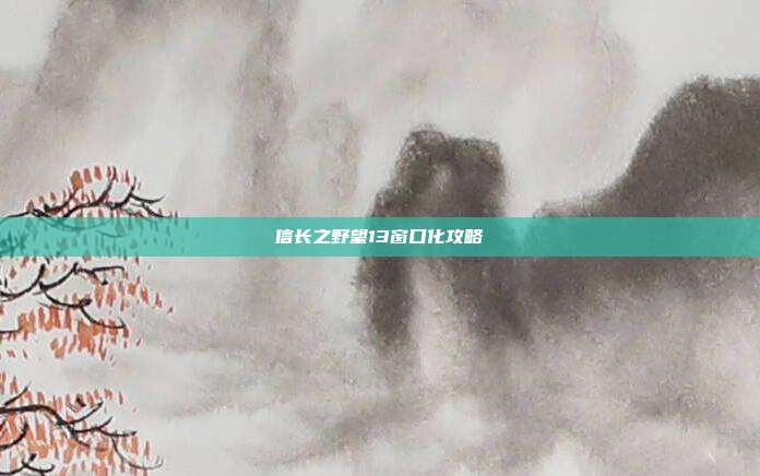 信长之野望13窗口化攻略