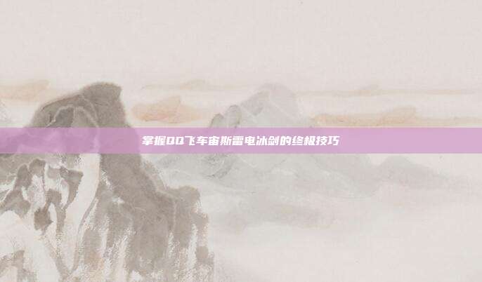掌握QQ飞车宙斯雷电冰剑的终极技巧