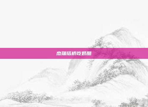 杰瑞搭桥吃奶酪
