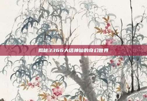 揭秘3366大话神仙的奇幻世界
