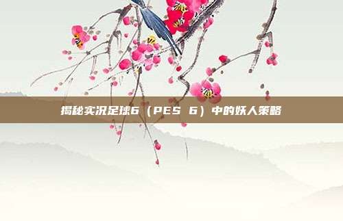 揭秘实况足球6(PES 6)中的妖人策略