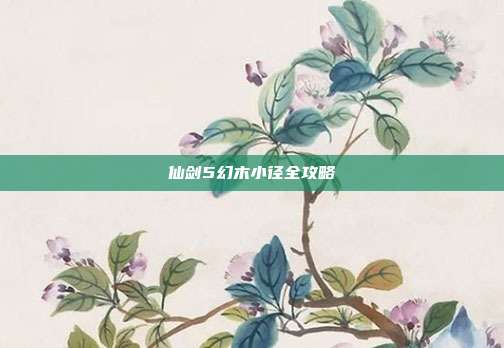 仙剑5幻木小径全攻略