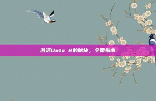 激活Dota 2的秘诀,全面指南
