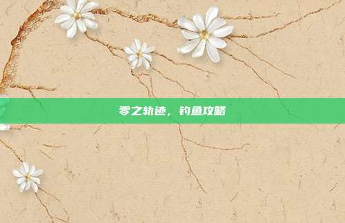 零之轨迹,钓鱼攻略
