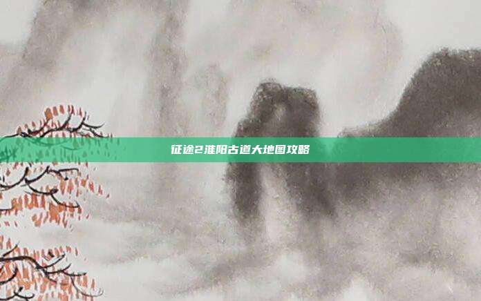 征途2淮阳古道大地图攻略