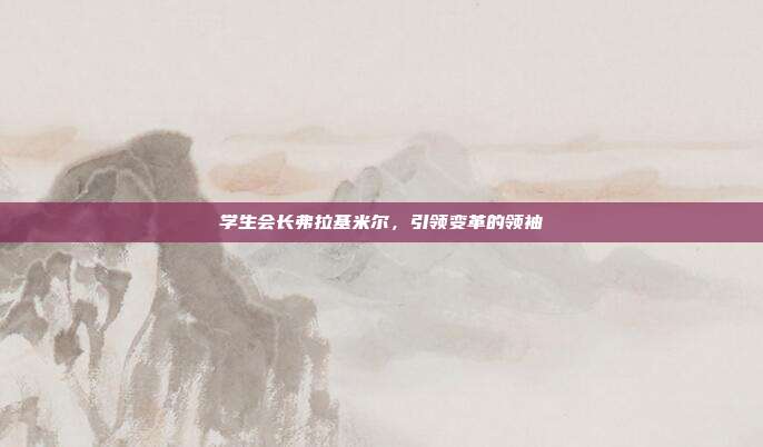 学生会长弗拉基米尔,引领变革的领袖