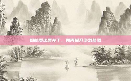 揭秘魔法盾补丁,如何提升游戏体验