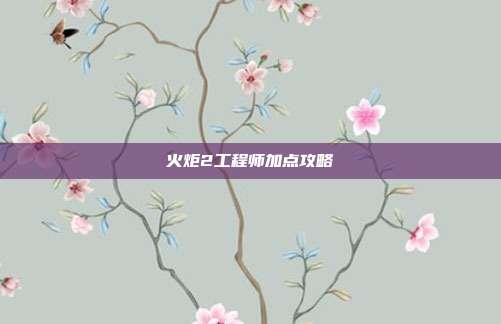 火炬2工程师加点攻略