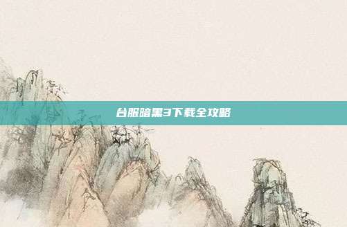 台服暗黑3下载全攻略