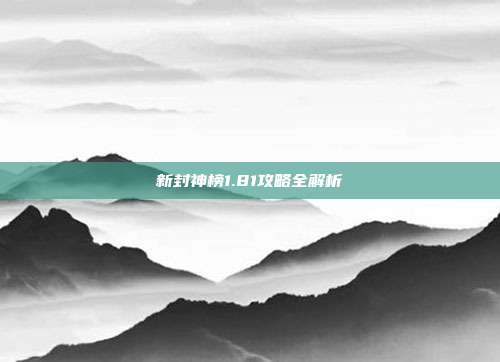 新封神榜1.81攻略全解析