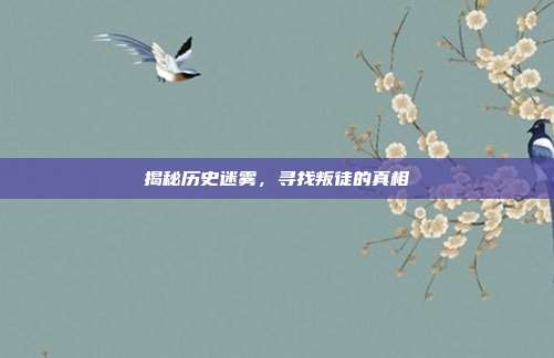 揭秘历史迷雾,寻找叛徒的真相