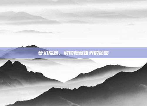 梦幻信封，解锁隐藏世界的秘密