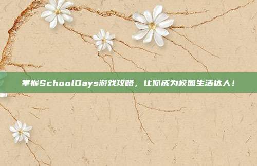 掌握SchoolDays游戏攻略,让你成为校园生活达人!