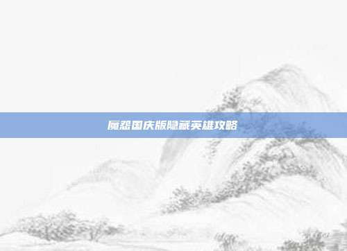 魔怨国庆版隐藏英雄攻略
