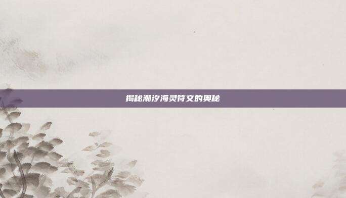 揭秘潮汐海灵符文的奥秘