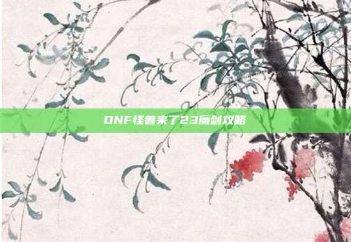 DNF怪兽来了23魔剑攻略