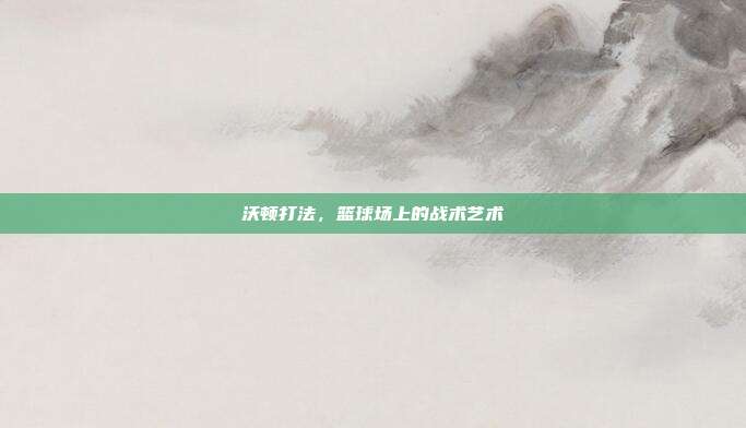 沃顿打法,篮球场上的战术艺术