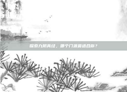 探索九阴真经，哪个门派最适合你？