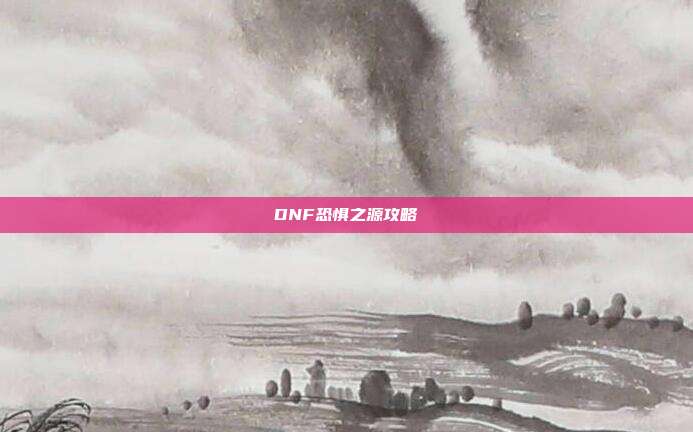 DNF恐惧之源攻略