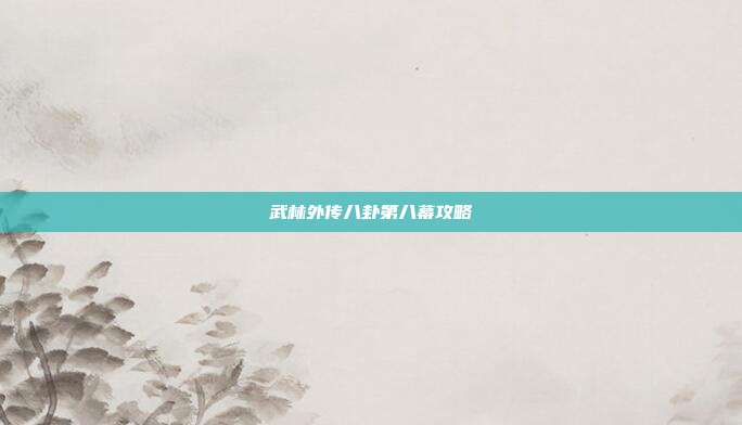 武林外传八卦第八幕攻略