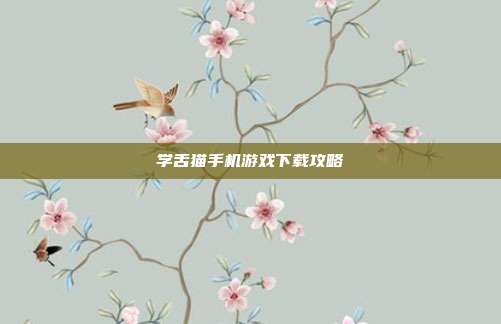 学舌猫手机游戏下载攻略