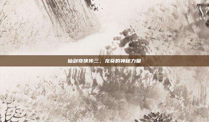 仙剑奇侠传三,龙葵的神秘力量