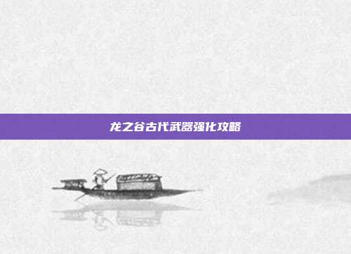 龙之谷古代武器强化攻略