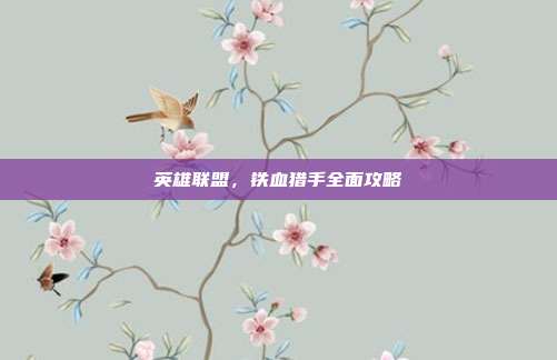 英雄联盟,铁血猎手全面攻略