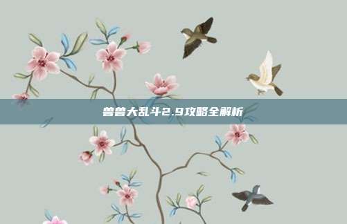 兽兽大乱斗2.9攻略全解析
