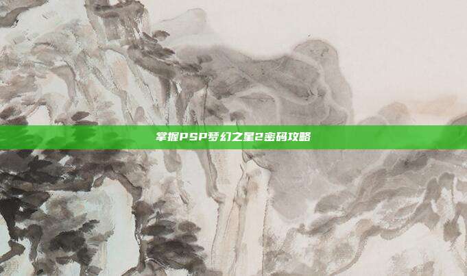 掌握PSP梦幻之星2密码攻略