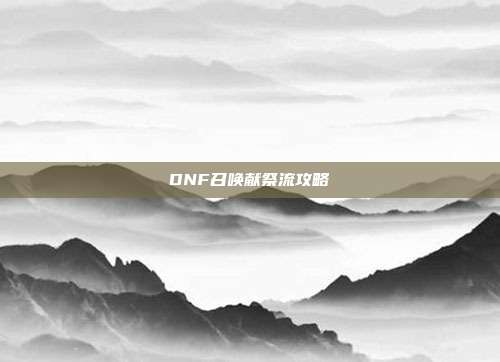 DNF召唤献祭流攻略