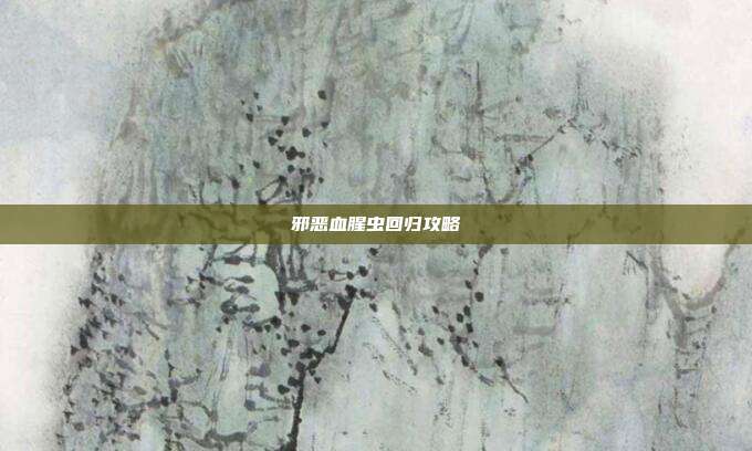 邪恶血腥虫回归攻略