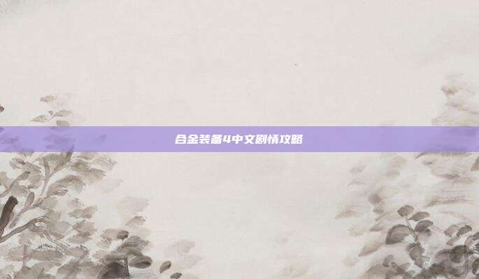 合金装备4中文剧情攻略