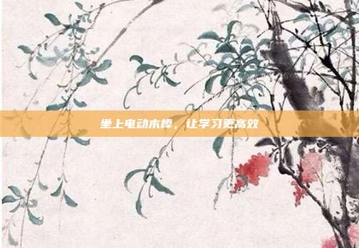 坐上电动木棒,让学习更高效