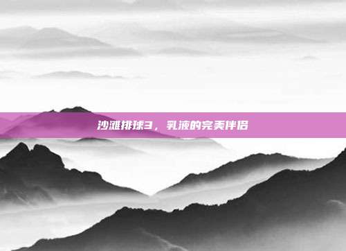 沙滩排球3,乳液的完美伴侣