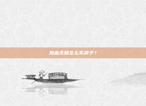 热血无赖怎么买房子?