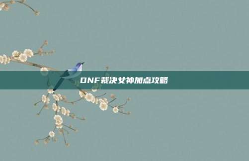DNF裁决女神加点攻略
