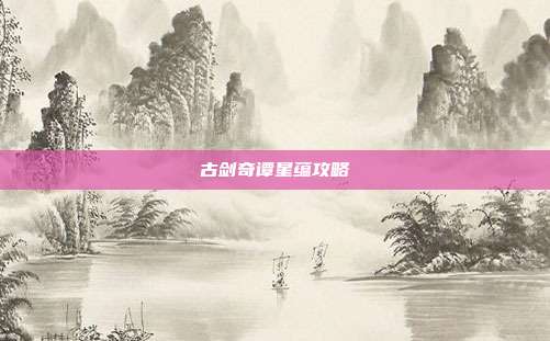 古剑奇谭星蕴攻略