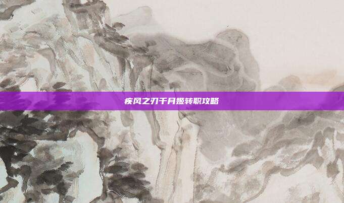 疾风之刃千月姬转职攻略