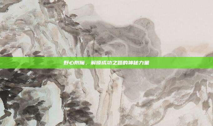 野心附魔,解锁成功之路的神秘力量