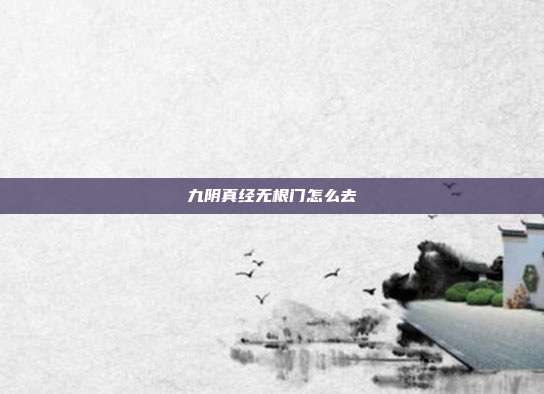 九阴真经无根门怎么去