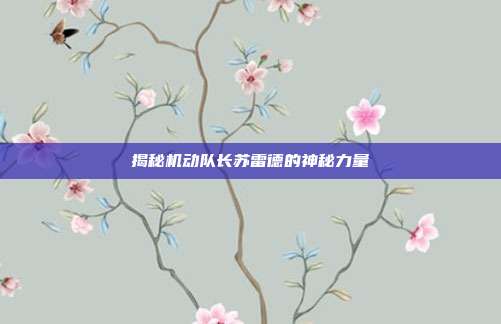 揭秘机动队长苏雷德的神秘力量