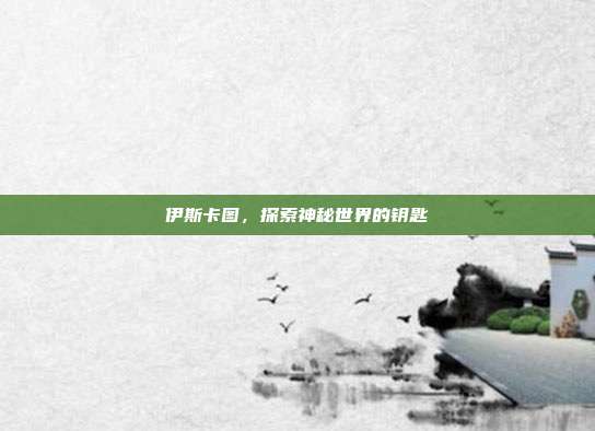 伊斯卡图，探索神秘世界的钥匙