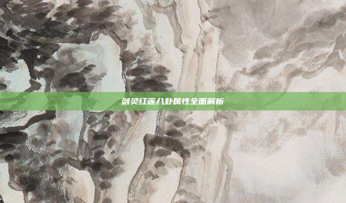 剑灵红莲八卦属性全面解析