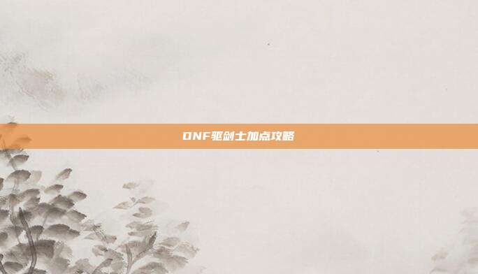 DNF驱剑士加点攻略