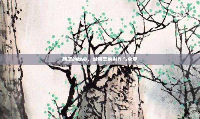 甜蜜的秘密,糖雪蜜的制作与享受