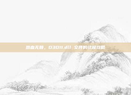 热血无赖,D3D11.dll 文件的终极攻略