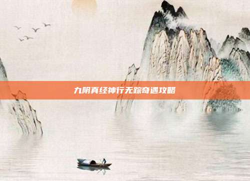 九阴真经神行无踪奇遇攻略