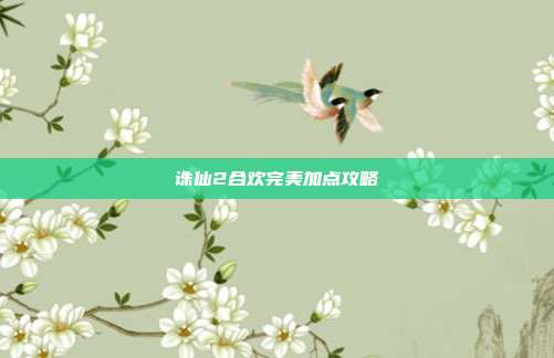 诛仙2合欢完美加点攻略