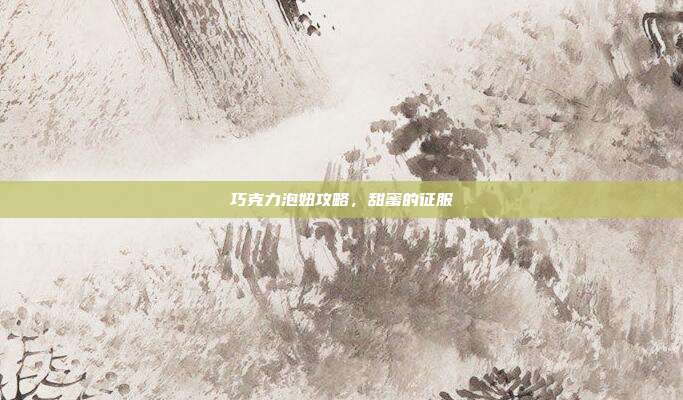 巧克力泡妞攻略,甜蜜的征服